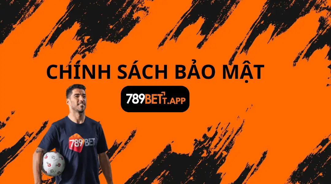 Chính Sách Bảo Mật 1 | 789bett.app CHÍNH SÁCH BẢO MẬT 789BET